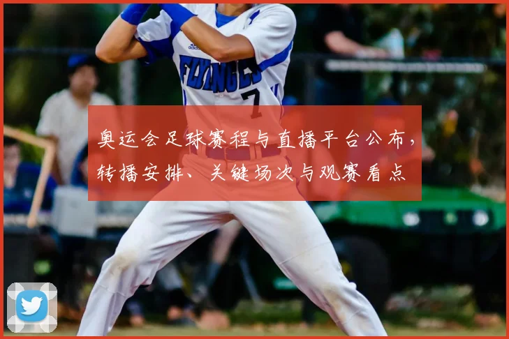 奥运会足球赛程与直播平台公布，转播安排、关键场次与观赛看点