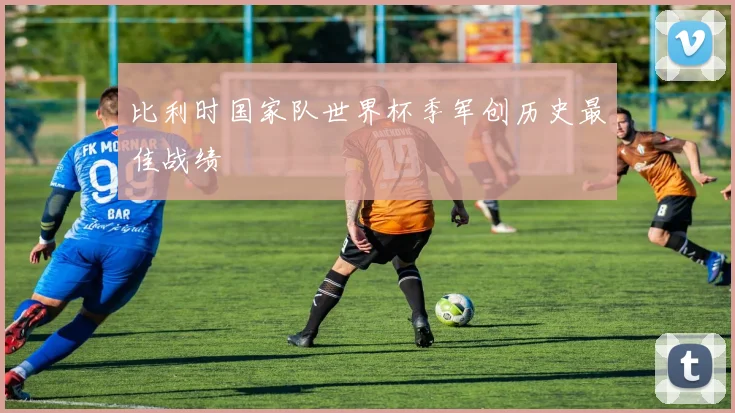 比利时国家队世界杯季军创历史最佳战绩