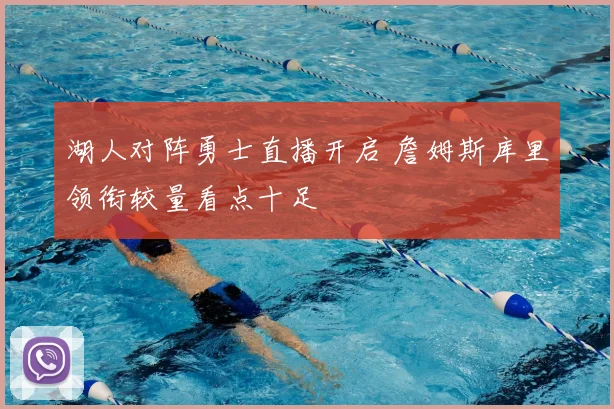 湖人对阵勇士直播开启 詹姆斯库里领衔较量看点十足