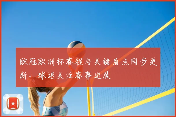 欧冠欧洲杯赛程与关键看点同步更新，球迷关注赛事进展