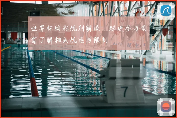 世界杯购彩规则解读：球迷参与前需了解相关规范与限制