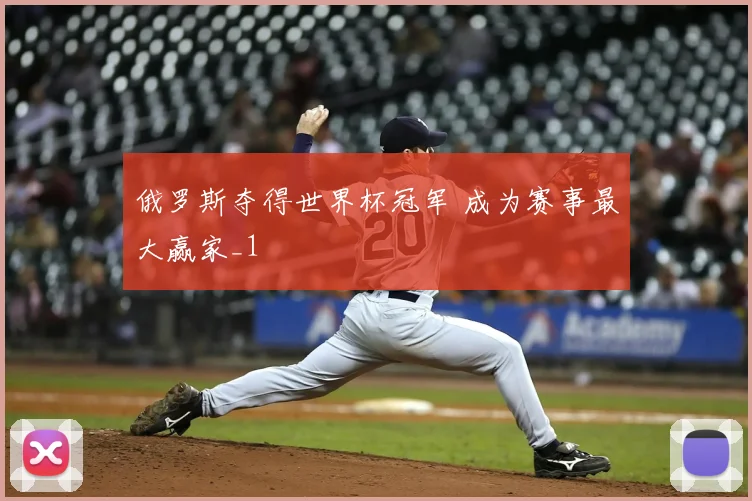 俄罗斯夺得世界杯冠军 成为赛事最大赢家_1
